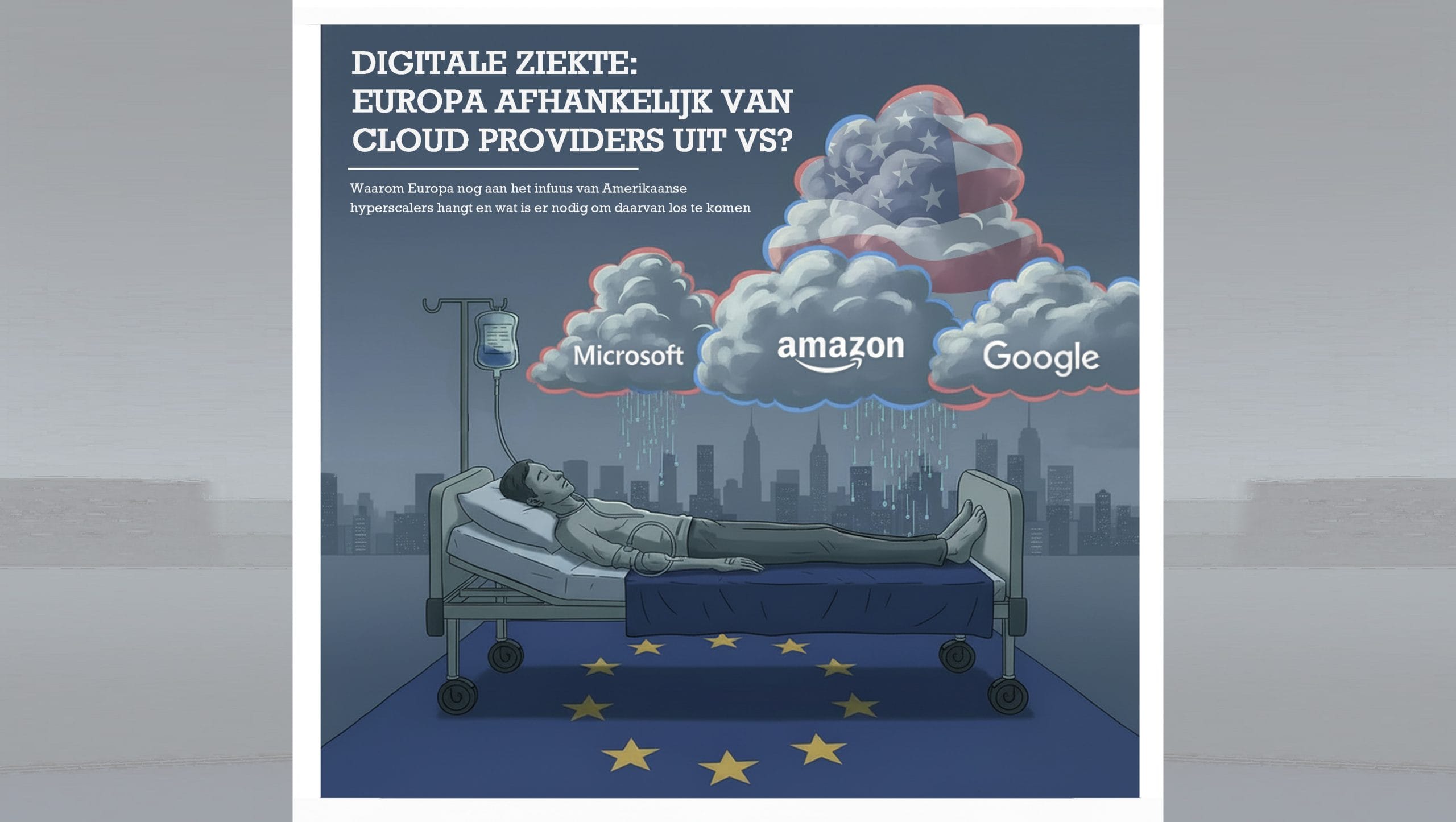 Illustratie van een Europese man in een ziekenhuisbed op een vloerkleed met EU‑sterren, aangesloten op een infuus, terwijl donkere wolken met de logo’s van Microsoft, Amazon en Google boven hem hangen met een vervaagde Amerikaanse vlag erin en daarboven de koptekst “DIGITALE ZIEKTE: EUROPA AFHANKELIJK VAN CLOUD PROVIDERS UIT VS?”.